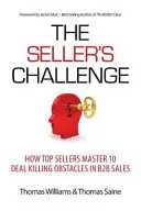 Prodejní výzva: Jak špičkoví prodejci zvládají 10 překážek, které zabíjejí dohody v B2B prodeji - The Seller's Challenge: How Top Sellers Master 10 Deal Killing Obstacles in B2B Sales