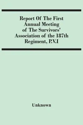 Zpráva o první výroční schůzi Sdružení pozůstalých 187. pluku P.V.I. - Report Of The First Annual Meeting Of The Survivors' Association Of The 187Th Regiment, P.V.I