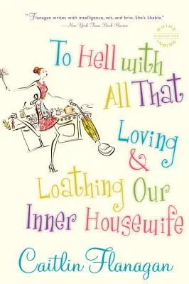 K čertu s tím vším: Milovat a nenávidět naši vnitřní hospodyňku. - To Hell with All That: Loving and Loathing Our Inner Housewife