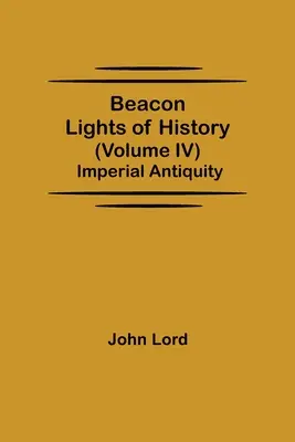 Světla majáku historie (díl IV): Císařský starověk - Beacon Lights of History (Volume IV): Imperial Antiquity