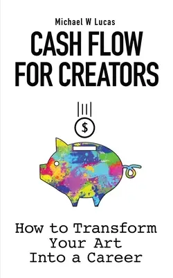Peněžní toky pro tvůrce: Jak proměnit své umění v kariéru - Cash Flow for Creators: How to Transform your Art into A Career