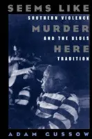 Vypadá to tu jako vražda: Jižanské násilí a bluesová tradice - Seems Like Murder Here: Southern Violence and the Blues Tradition