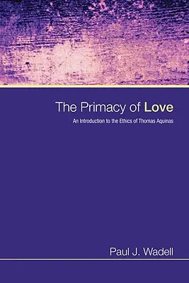 Prvenství lásky: Úvod do etiky Tomáše Akvinského, 3. vydání - The Primacy of Love: An Introduction to the Ethics of Thomas Aquinas