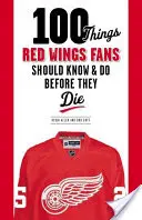 100 věcí, které by fanoušci Red Wings měli vědět a udělat, než zemřou - 100 Things Red Wings Fans Should Know & Do Before They Die