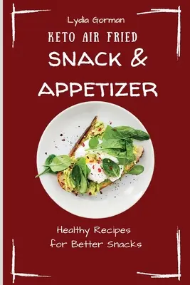 Keto Air Fried Snack & Appetizer: Zdravé recepty na lepší svačiny - Keto Air Fried Snack & Appetizer: Healthy Recipes for Better Snacks