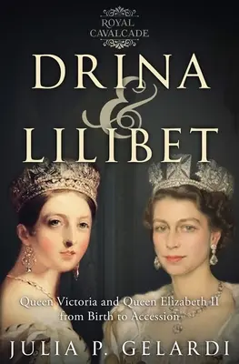 Drina & Lilibet: Královna Viktorie a královna Alžběta II. od narození po nástup na trůn - Drina & Lilibet: Queen Victoria and Queen Elizabeth II From Birth to Accession