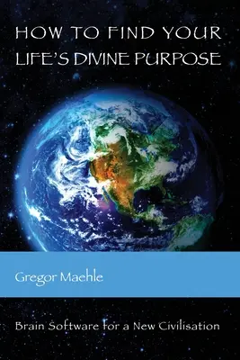 Jak najít božský cíl svého života: Mozkový software pro novou civilizaci - How To Find Your Life's Divine Purpose: Brain Software for a New Civilization