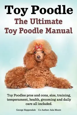 Pudlové toy. ultimátní příručka o pudlech toy. Toy pudlové klady a zápory, velikost, výcvik, temperament, zdraví, péče, každodenní péče vše zahrnuto. - Toy Poodles. the Ultimate Toy Poodle Manual. Toy Poodles Pros and Cons, Size, Training, Temperament, Health, Grooming, Daily Care All Included.