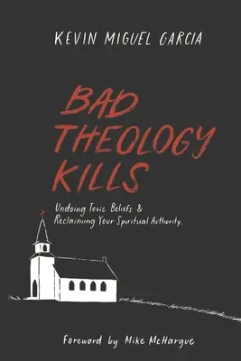 Špatná teologie zabíjí: Zbavte se toxických přesvědčení a získejte zpět svou duchovní autoritu. - Bad Theology Kills: Undoing Toxic Belief & Reclaiming Your Spiritual Authority