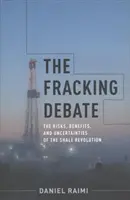 The Fracking Debate: The Risks, Benefits, and Uncertainties of the Shale Revolution (Debata o frakování: rizika, přínosy a nejistoty břidlicové revoluce) - The Fracking Debate: The Risks, Benefits, and Uncertainties of the Shale Revolution