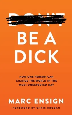 Buď čůrák: Jak může jeden člověk změnit svět tím nejneočekávanějším způsobem - Be a Dick: How One Person Can Change the World in the Most Unexpected Way
