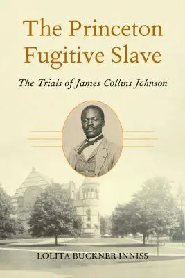 Princetonský uprchlý otrok: Ztracený otrokář z Princetonu: Procesy s Jamesem Collinsem Johnsonem - The Princeton Fugitive Slave: The Trials of James Collins Johnson