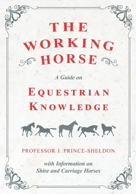 Pracovní kůň - Průvodce jezdeckými znalostmi s informacemi o shirských a kočárových koních - The Working Horse - A Guide on Equestrian Knowledge with Information on Shire and Carriage Horses