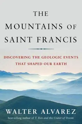 Hory svatého Františka: Františka: Objevování geologických událostí, které utvářely naši Zemi - Mountains of Saint Francis: Discovering the Geologic Events That Shaped Our Earth