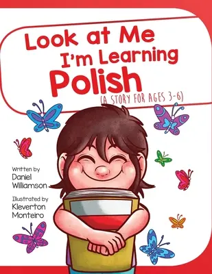 Podívej se na mě, učím se polsky: Příběh pro děti od 3 do 6 let - Look At Me I'm Learning Polish: A Story For Ages 3-6
