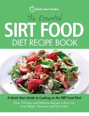Základní kniha receptů Sirt Food Diet: The Essential Sirt Food Recipe Book: Rychlý průvodce vařením podle diety Sirt Food! Více než 100 snadných a chutných receptů na spalování tuků, hubnutí - The Essential Sirt Food Diet Recipe Book: A Quick Start Guide To Cooking on The Sirt Food Diet! Over 100 Easy and Delicious Recipes to Burn Fat, Lose