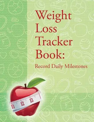 Kniha pro sledování hubnutí: Záznam denních milníků - Weight Loss Tracker Book: Record Daily Milestones