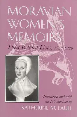 Paměti moravských žen: Memoáry: příbuzné životy, 1750-1820 - Moravian Women's Memoirs: Related Lives, 1750-1820
