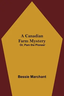 Záhada kanadské farmy aneb Pam the Pioneer (Pionýrka Pam) - A Canadian Farm Mystery; Or, Pam the Pioneer