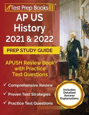 AP US History 2021 and 2022 Prep Study Guide: Studijní příručka pro přípravu na AP: APUSH Review Book with Practice Test Questions [Includes Detailed Answer Explanations]: Přehledová příručka pro APUSH s praktickými testovými otázkami [obsahuje podrobné vysvětlení odpovědí]. - AP US History 2021 and 2022 Prep Study Guide: APUSH Review Book with Practice Test Questions [Includes Detailed Answer Explanations]