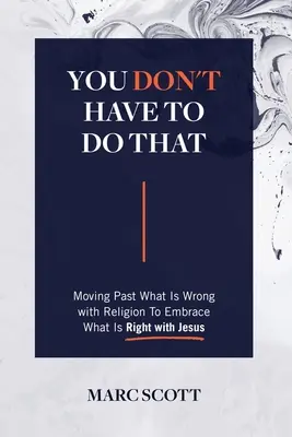 Tohle nemusíš dělat: Překonejte to, co je na náboženství špatné, a přijměte to, co je správné s Ježíšem. - You Don't Have To Do That: Moving Past What Is Wrong with Religion to Embrace What Is Right with Jesus