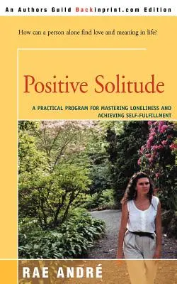 Pozitivní samota: Praktický program pro zvládnutí osamělosti a dosažení seberealizace - Positive Solitude: A Practical Program for Mastering Loneliness and Achieving Self-Fulfillment