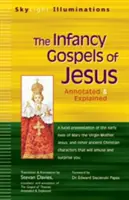 Ježíšova evangelia o dětství: Apokryfní příběhy z dětství Marie a Ježíše s poznámkami a vysvětlivkami - The Infancy Gospels of Jesus: Apocryphal Tales from the Childhoods of Mary and Jesusa Annotated & Explained