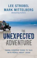 Nečekané dobrodružství: Neočekávaný příběh: Každodenní riziko při rozhovorech s lidmi o Ježíši - The Unexpected Adventure: Taking Everyday Risks to Talk with People about Jesus