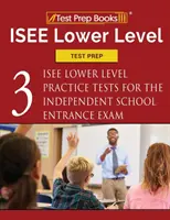 Příprava na test ISEE nižší úrovně: Tři cvičné testy ISEE nižší úrovně pro přijímací zkoušky na nezávislé školy - ISEE Lower Level Test Prep: Three ISEE Lower Level Practice Tests for the Independent School Entrance Exam