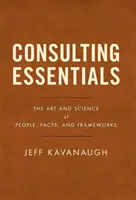 Základy poradenství: Umění a věda o lidech, faktech a rámcích - Consulting Essentials: The Art and Science of People, Facts, and Frameworks