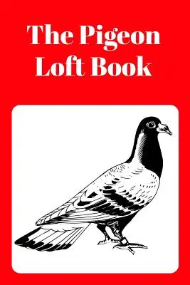 Kniha o holubech na půdě: Závodní a chovná kniha s červenou obálkou - The Pigeon Loft Book: Racing and Breeding Loft Book with Red Cover