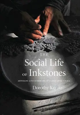 Společenský život inkoustových kamenů: Řemeslníci a učenci v Číně na počátku období Qing - The Social Life of Inkstones: Artisans and Scholars in Early Qing China