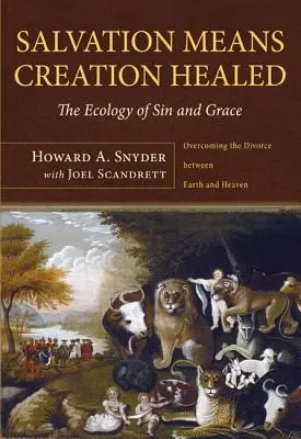 Spása znamená uzdravení stvoření: Ekologie hříchu a milosti: Překonání rozvodu mezi zemí a nebem. - Salvation Means Creation Healed: The Ecology of Sin and Grace: Overcoming the Divorce Between Earth and Heaven