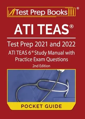 ATI TEAS Test Prep 2021 a 2022 Kapesní průvodce: Studijní příručka ATI TEAS 6 s praktickými otázkami ke zkoušce [2. vydání] - ATI TEAS Test Prep 2021 and 2022 Pocket Guide: ATI TEAS 6 Study Manual with Practice Exam Questions [2nd Edition]