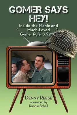 Gomer Says Hey! Inside the Manic and Much-Loved Gomer Pyle, U.S.M.C. (Gomer říká: „Hej!“) - Gomer Says Hey! Inside the Manic and Much-Loved Gomer Pyle, U.S.M.C.
