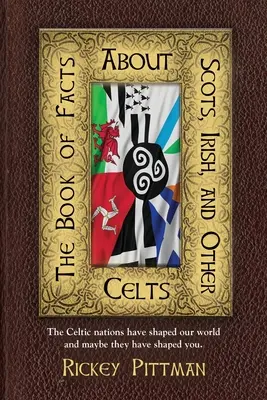 Kniha faktů o Skotech, Irech a dalších Keltech: Keltové utvářeli náš svět a možná utvářeli i vás. - The Book of Facts about Scots, Irish, and Other Celts: The Celtic nations have shaped our world and maybe they have shaped you.