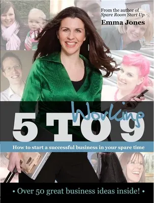 Práce od pěti do devíti: Jak začít úspěšně podnikat ve volném čase - Working 5 to 9: How to Start a Successful Business in Your Spare Time