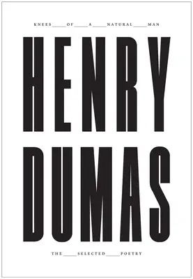 Kolena přirozeného člověka: Dumas: Vybraná poezie Henryho Dumase - Knees of a Natural Man: The Selected Poetry of Henry Dumas
