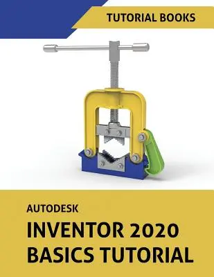 Autodesk Inventor 2020 Základy výuky: Skicování, modelování dílů, sestavy, výkresy, plechy a dimenzování na základě modelu - Autodesk Inventor 2020 Basics Tutorial: Sketching, Part Modeling, Assemblies, Drawings, Sheet Metal, and Model-Based Dimensioning