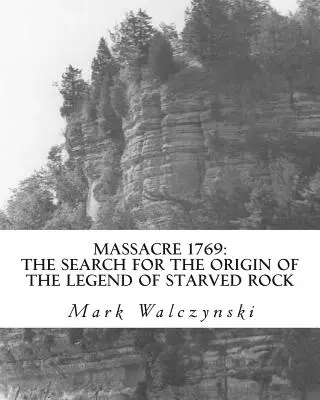 Masakr v roce 1769: Pátrání po původu legendy o Starved Rocku (The Search for the Origin of the Legend of Starved Rock) - Massacre 1769: The Search for the Origin of the Legend of Starved Rock