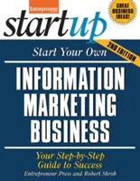 Založte si vlastní firmu na informační marketing: Vydejte se na cestu k úspěchu: průvodce krok za krokem - Start Your Own Information Marketing Business: Your Step-By-Step Guide to Success