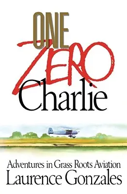 One Zero Charlie: Dobrodružství v grass roots letectví - One Zero Charlie: Adventures in Grass Roots Aviation