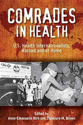 Soudruzi ve zdraví: V zahraničí a doma: američtí zdravotničtí internacionalisté, v zahraničí a doma - Comrades in Health: U.S. Health Internationalists, Abroad and at Home