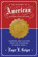 Dějiny amerického vysokého školství: Vzdělávání a kultura od založení po druhou světovou válku - The History of American Higher Education: Learning and Culture from the Founding to World War II