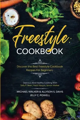 Freestyle Cookbook (Kuchařka volného stylu): Kuchařka pro začátečníky - chutné a zdravé vaření: Objevte ty nejlepší recepty z volného stylu: Bean & Heidi - Freestyle Cookbook: Discover the Best Freestyle Cookbook Recipes For Beginners - Delicious And Healthy Cooking: With Sally P. Bean & Heidi