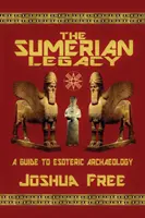 Sumerský odkaz: Průvodce esoterickou archeologií - The Sumerian Legacy: A Guide to Esoteric Archaeology