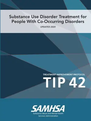 Léčba poruch způsobených užíváním návykových látek u osob se souběžnými poruchami (Protokol o zlepšení léčby) TIP 42 - Substance Use Disorder Treatment for People With Co-Occurring Disorders (Treatment Improvement Protocol) TIP 42