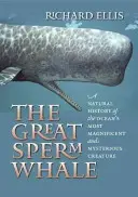 Velká vorvaňovec: Velryba velrybí: Přírodní historie nejúžasnějšího a nejzáhadnějšího tvora oceánů - The Great Sperm Whale: A Natural History of the Ocean's Most Magnificent and Mysterious Creature