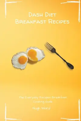 Dash Diet Breakfast Recipes: Snídaňové recepty pro každodenní použití: Snídaňový průvodce pro každodenní vaření: Dashova kniha receptů na snídani - Dash Diet Breakfast Recipes: The Everyday Recipes Breakfast Cooking Guide