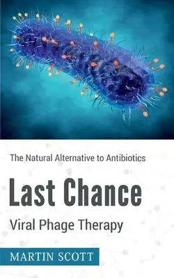 Poslední šance virové fágové terapie: Přírodní alternativa k antibiotikům - Last Chance Viral Phage Therapy: The Natural Alternative to Antibiotics